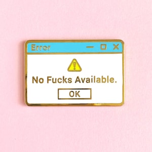 May include: Gold-colored enamel pin with a white background and blue title bar. The pin depicts a Windows error message with the text "No Fucks Available." and an "OK" button.