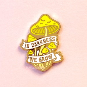 In Darkness We Grow Mushrooms Hard Enamel Pin / lapel pin, badge, gold