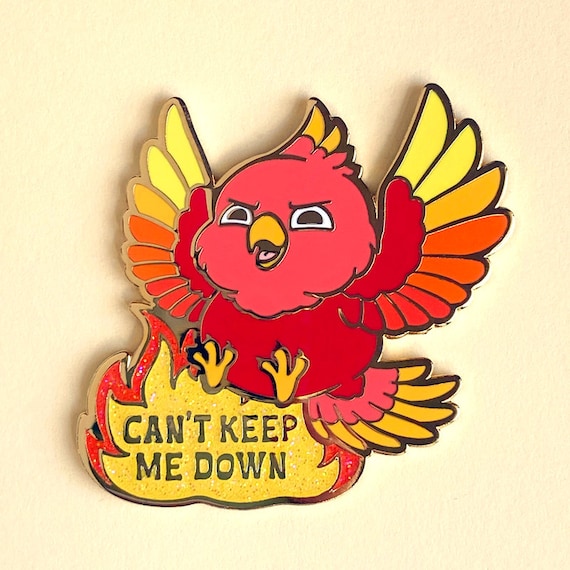 Phoenix Can't Keep Me Down Hard Enamel Pin / funny, lapel pin, badge, gold