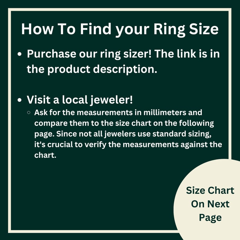 May include: Green background with white text explaining how to find your ring size.  The text says to purchase a ring sizer or visit a local jeweler to get your ring size measured in millimeters.  The text also says to compare the measurements to the size chart on the next page.  The bottom right corner of the image has a white circle with the text "Size Chart On Next Page".