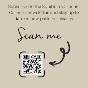 May include: Scan this QR code to subscribe to the Squibble's Crochet Corner newsletter and stay up to date on new pattern releases! Scan me.