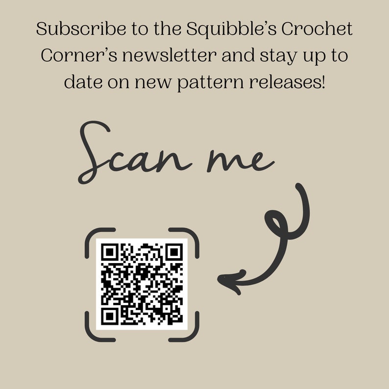 May include: Scan this QR code to subscribe to the Squibble's Crochet Corner newsletter and stay up to date on new pattern releases! Scan me.