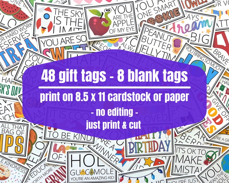 May include: A collection of 48 colorful gift tags with various designs and phrases, including "You Are So Sweet", "Happy Birthday", "It's Ok To Make Mistakes", and "You Are A Winner".  There are also 8 blank tags included. The tags are designed to be printed on 8.5 x 11 inch cardstock or paper.