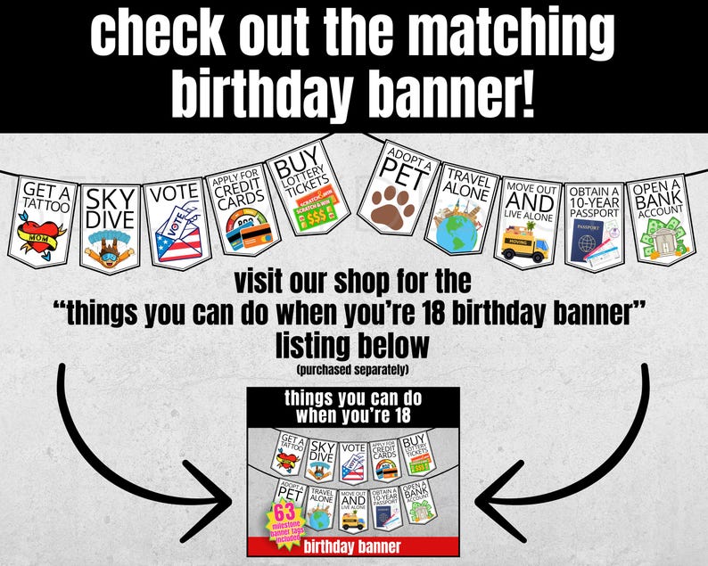 May include: A printable 18th birthday banner with a black and white design. The banner features a variety of icons representing things you can do when you turn 18, such as get a tattoo, skydive, vote, buy lottery tickets, adopt a pet, travel alone, move out, obtain a 10-year passport, and open a bank account. The text "things you can do when you're 18 birthday banner" is included on the banner.