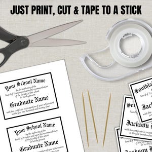 May include: An image featuring graduation certificate templates, scissors, tape, and toothpicks. The certificates have a black border and text that reads "Your School Name" and "Graduate Name." The text "JUST PRINT, CUT & TAPE TO A STICK" is at the top.