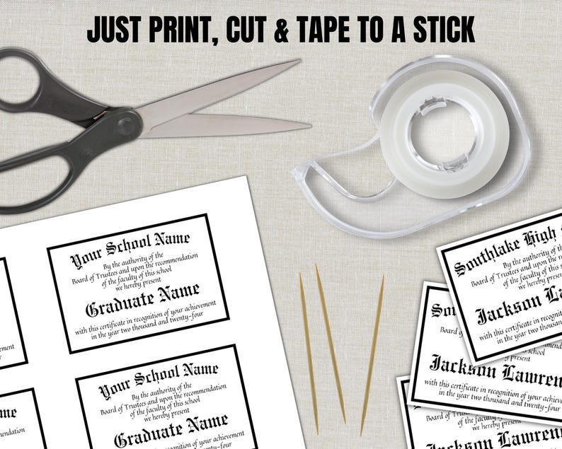 May include: An image featuring graduation certificate templates, scissors, tape, and toothpicks. The certificates have a black border and text that reads "Your School Name" and "Graduate Name." The text "JUST PRINT, CUT & TAPE TO A STICK" is at the top.
