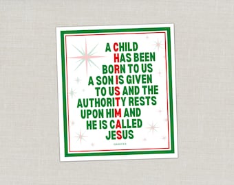 May include: A rectangular white print featuring green text that reads A CHILD HAS BEEN BORN TO US A SON IS GIVEN TO US AND THE AUTHORITY RESTS UPON HIM AND HE IS CALLED JESUS with the word CHRISTMAS spelled vertically in red. It has a green border.