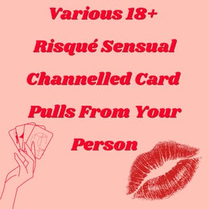 May include: A light pink graphic featuring red text that reads Various 18+ Risqué Sensual Channelled Card Pulls From Your Person. The design includes a line drawing of a hand holding four playing cards and a red lipstick kiss mark in the bottom right.