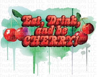 Cherry png, Eat, Drink and be Cherry ,Fruit saying png, Summer png, Fruit sublimation png, Kitchen art pngs, cute fruit artwork, Cherries