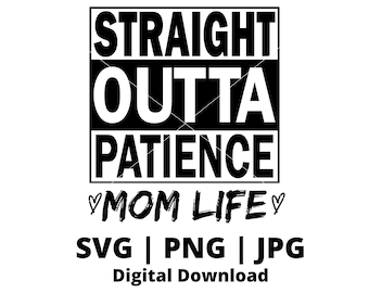 Straight Outta Patience SVG Straight Outta Patience PNG Straight Outta Patience Mom Life png Straight Outta Patience Mom Life Svg  #momlife