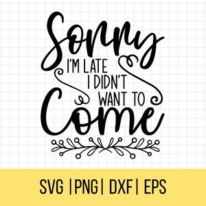 Grappige SVG, sarcastische SVG, sorry dat ik laat ben, ik wilde niet komen, Sassy Svg, Snarky Svg, humoristische Svg