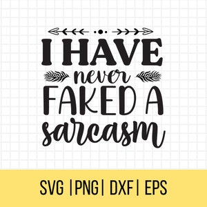 Sarcastic svg, I Have Never Faked A Sarcasm SVG, Adult Humor svg, Snarky svg, sassy svg, Funny Svgs, humorous svgs