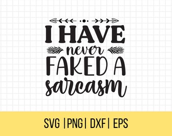 Sarcastic svg, I Have Never Faked A Sarcasm SVG, Adult Humor svg, Snarky svg, sassy svg, Funny Svgs, humorous svgs
