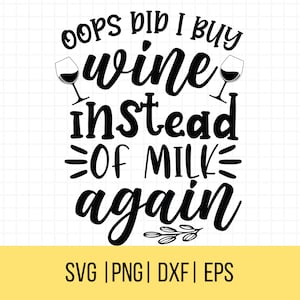 Puede incluir: Diseño gráfico en blanco y negro con el texto "OOPS DID I BUY WINE INSTEAD OF MILK AGAIN" con dos copas de vino a cada lado del texto. El texto está en una fuente de escritura a mano. Debajo del texto está "SVG | PNG | DXF | EPS".