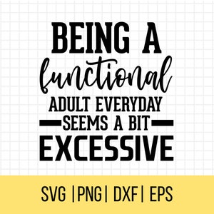 Sarcastic Svgs, Sassy Svg, Snarky Svg, Being A Functional Adult Seems A Bit Excessive Svg, Funny Svgs, Humorous Svgs, Sarcastic clipart