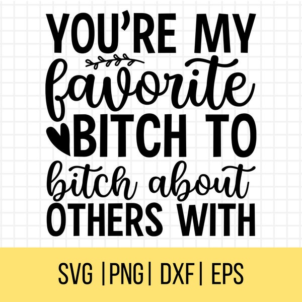 Sarcastic Svgs, Sassy Svg, Friends Cut File, You're My Favorite Bitch Svg, Funny Svgs, Best Friends Svg, Sarcastic clipart