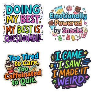 May include: Four colorful sticker designs with humorous phrases. One says "Doing my best. My best is questionable." Another reads "Emotionally powered by snacks." The others say "Too tired to care, too caffeinated to quit" and "I came, I saw, I made it weird."