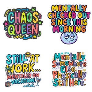 May include: Four colorful sticker designs with humorous phrases. One says "Chaos Queen", another "Mentally Checked Out Since This Morning", a third "Still at Work... Mentally on Vacation", and the last "Mentally Somewhere Else. Physically Still Here."