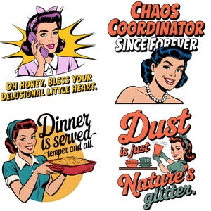 May include: Set of four retro-style illustrations featuring women in various domestic roles. One image includes the text "Chaos Coordinator Since Forever." Another says "Dinner is served - temper and all." The other two images have the text "Oh honey, bless your delusional little heart" and "Dust is just nature's glitter."