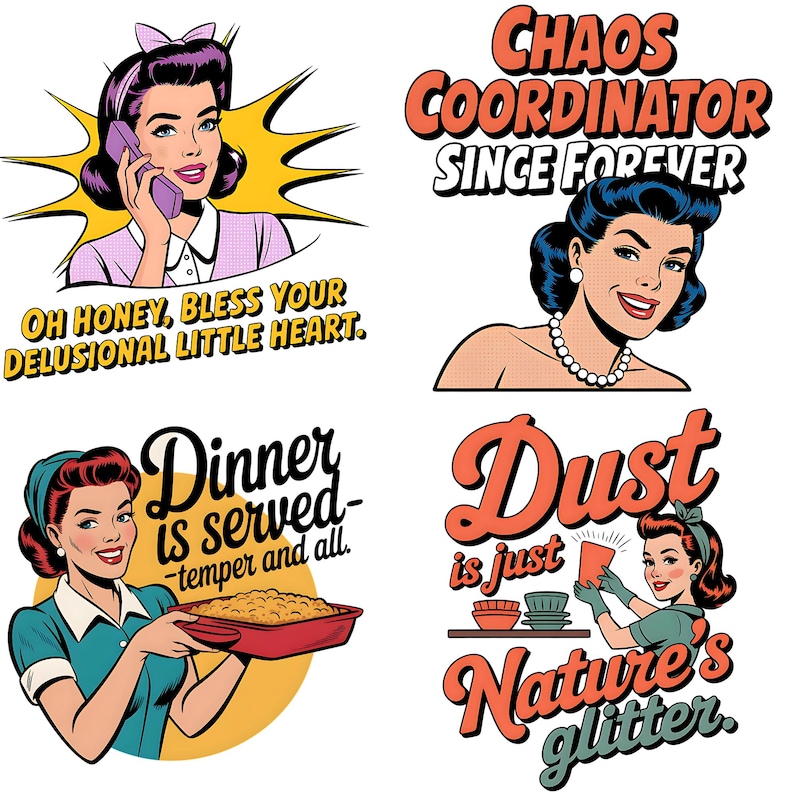 May include: Set of four retro-style illustrations featuring women in various domestic roles. One image includes the text "Chaos Coordinator Since Forever." Another says "Dinner is served - temper and all." The other two images have the text "Oh honey, bless your delusional little heart" and "Dust is just nature's glitter."