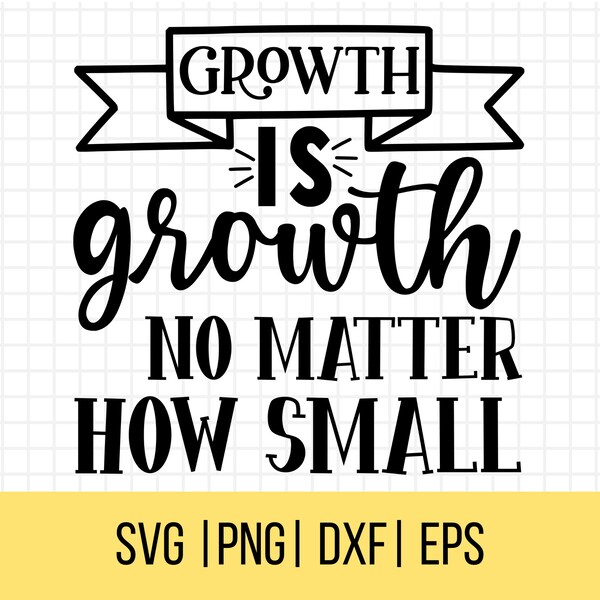 Growth Is Growth No Matter How Small SVG, Inspirational Svg, Motivational Svg, Cut File, T Shirt Svg, Positivity Svg
