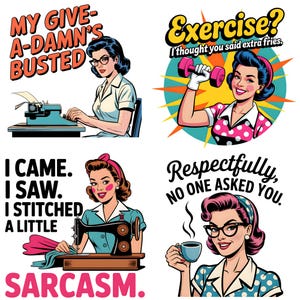 May include: Four retro-style illustrations with text. One shows a woman at a typewriter with "MY GIVE-A-DAMN'S BUSTED." Another has a woman with a dumbbell and "Exercise? I thought you said extra fries." A third shows a woman at a sewing machine with "I CAME. I SAW. I STITCHED A LITTLE. SARCASM." The last shows a woman with a coffee cup and "Respectfully, NO ONE ASKED YOU."