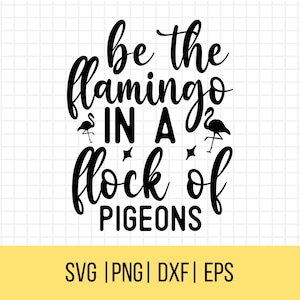 Wees de flamingo in een zwerm duiven SVG, inspirerende Svg, sterke vrouwen Svg, motiverende Svg, inspirerende Svg, T-shirt Svg