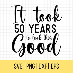 Het duurde 50 jaar om er goed uit te zien SVG, verjaardag Svg, grappige 50e verjaardag SVG png. 50e verjaardag Svg, 50e verjaardag worden