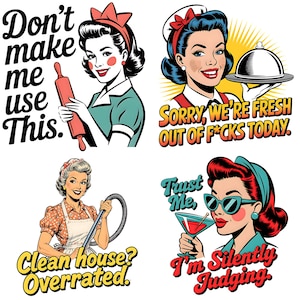 May include: Four retro-style illustrations of women with humorous text. One woman holds a rolling pin with the text "Don't make me use this." Another holds a tray with the text "Sorry, we're fresh out of f*cks today."