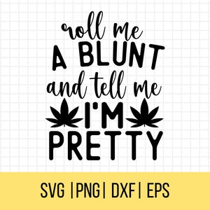 Roll Me A Blunt And Tell Me I'm Pretty SVG Cut File, Weed Quotes, Stoner Svg, Marijuana Svg, Cannabis SVg, Weed Svg, Commercial Use