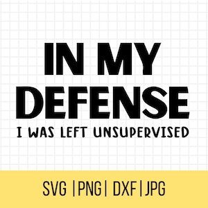 Grappige SVG, sarcastische SVG, In My Defense I Was Left Unsupervised Svg, Sassy Svg, Snarky Svg, humoristische Svg