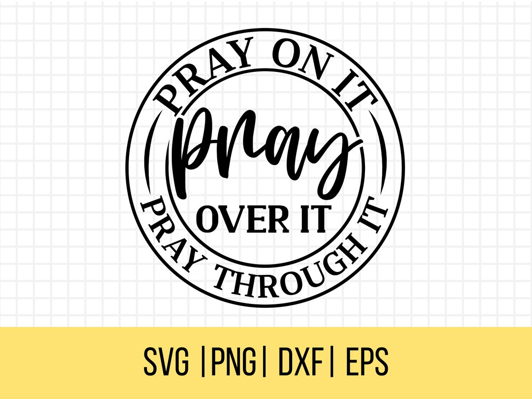 Christian Saying SVG, Pray on It, Pray Over It, Pray Through It Svg