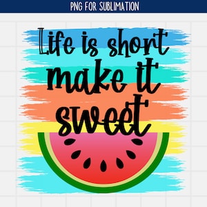 Watermelon Sublimation PNG, Life Is Short Make It Sweet Png, Positive Quotes Png, Inspirational Png, Commercial Use