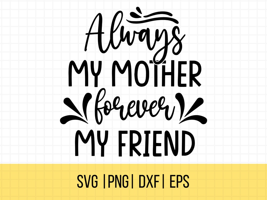 Mother's Day SVG, Png, Always My Mother Forever My Friend SVG, Mom SVG ...