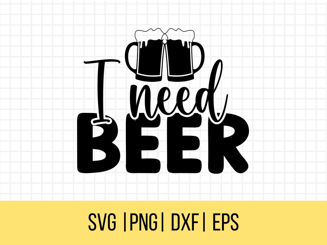 I Need Beer SVG Beer Mug Svg Sarcastic Svgs Beer Svg Etsy