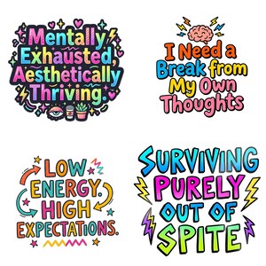May include: Four colorful sticker designs with text. One says "Mentally Exhausted, Aesthetically Thriving." Another reads "I Need a Break from My Own Thoughts." The third says "Low Energy, High Expectations." The last says "Surviving Purely Out of Spite."