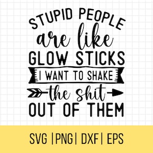 Stupid People Are Like Glow Sticks SVG, Sassy Svg, Adult Humor Svg, Stupid People Svg, Commercial Use
