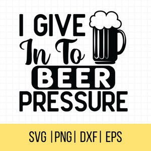 Beer Svg, Funny Beer Quotes SVG, I Give In To Beer Pressure SVG, Beer Dad Shirt SVG, Beer Lover Svg, Commercial Use