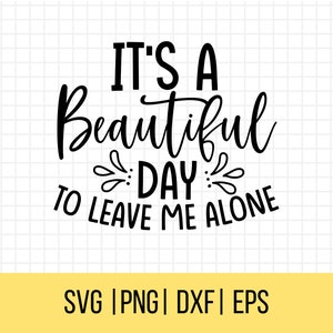 Grappige SVG, sarcastische SVG, het is een mooie dag om me met rust te laten, Sassy Svg, Snarky Svg, humoristische Svg
