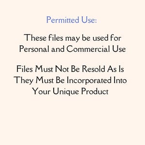 May include: A digital text document with a light cream background and dark text that reads: Permitted Use: These files may be used for Personal and Commercial Use. Files Must Not Be Resold As Is. They Must Be Incorporated Into Your Unique Product.