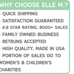May include: A green and white graphic with the text "WHY CHOOSE ELLE M.?" and a list of reasons to choose the brand, including quick shipping, satisfaction guaranteed, a 4.9 star rating, over 8,000 sales, family owned business, returns accepted, high quality made in the USA, and a portion of sales going to women's and children's charities.