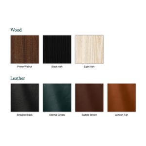 May include: A selection of wood and leather upholstery options for furniture. Wood options include Prime Walnut, Black Ash, and Light Ash. Leather options include Shadow Black, Eternal Green, Saddle Brown, and London Tan.