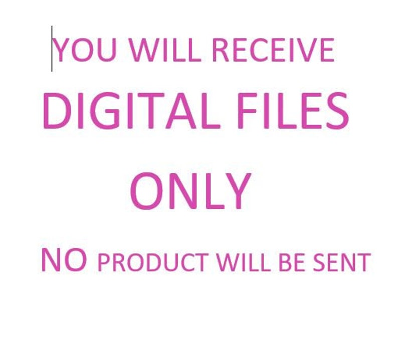 May include: Pink text on a white background reads "You will receive digital files only. No product will be sent."