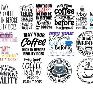 May include: A collection of coffee-themed designs with the phrase "May your coffee kick in before reality does." The designs feature coffee cups, beans, and various fonts in black, red, and blue.