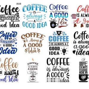 May include: A collection of coffee-themed designs with the phrase "Coffee is Always a Good Idea" in various fonts and styles. The designs feature coffee cups, beans, and decorative elements in black, blue, brown, and red.