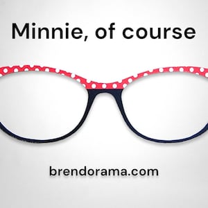 May include: Black cat-eye glasses with a red frame and white polka dots. The text "Minnie, of course" is above the glasses and "brendorama.com" is below the glasses.