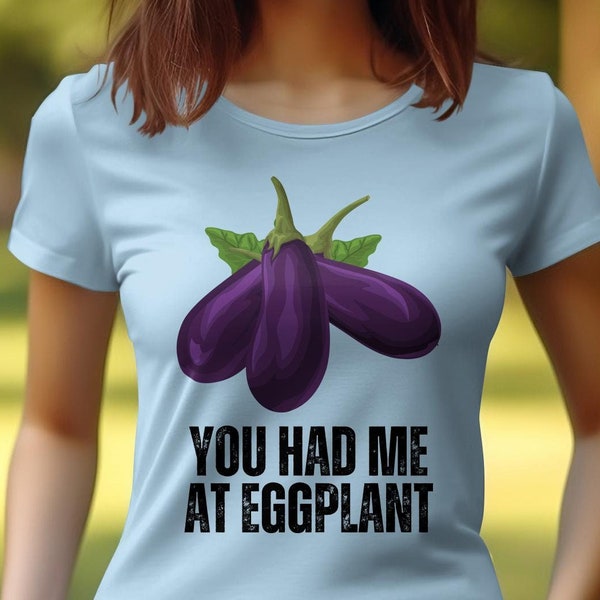 You Had Me At Eggplant Womans T-Shirt | Funny Vegetable Womens Top | Gift for Vegans, Vegetarians, and Healthy People