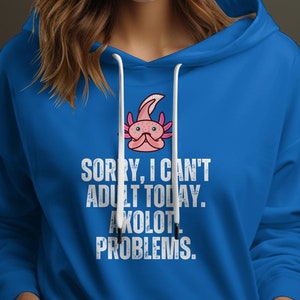 Sorry I Can Adult Today Axolotl Problems, Funny Axolotl Hoodie, Axolotl Gifts, Axolotl Hoodies, Axolotl Lover, Axolotls