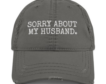 Sorry About My Husband Distressed Hat | Funny Spouse Embriodered Distressed Dad Cap | Gift for Wife or Husband