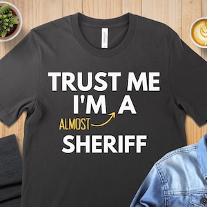 Trust Me Im Almost A Sheriff T-Shirt, Deputies Shirt, Gift for Deputy, Police Wife Tee, Funny Cop T-Shirt, Police Gift, Law Enforcement